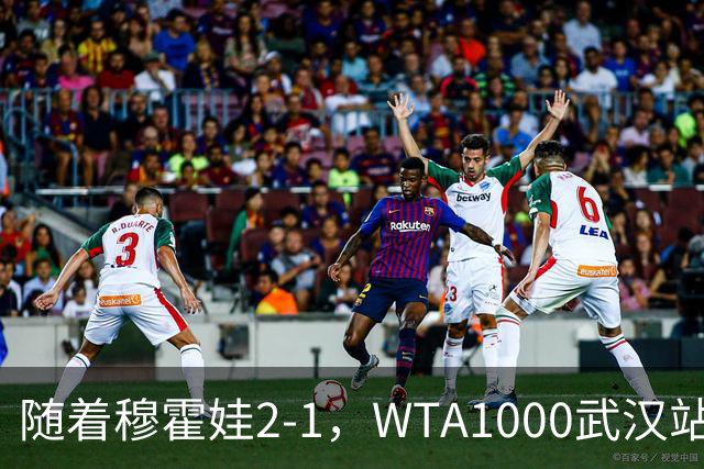 随着穆霍娃2-1，WTA1000武汉站16强已诞生10席：3大前十悍将在列